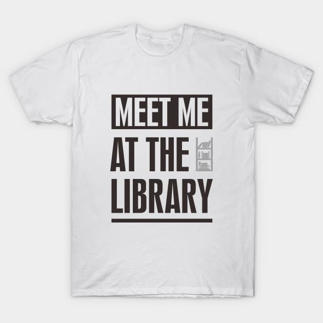 MEET ME AT THE LIBRARY TEXT T-Shirt by BAJAJU